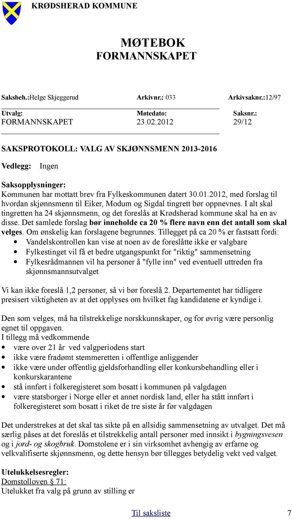 I alt skal tingretten ha 24 skjønnsmenn, og det foreslås at Krødsherad kommune skal ha en av disse. Det samlede forslag bør inneholde ca 20 % flere navn enn det antall som skal velges.