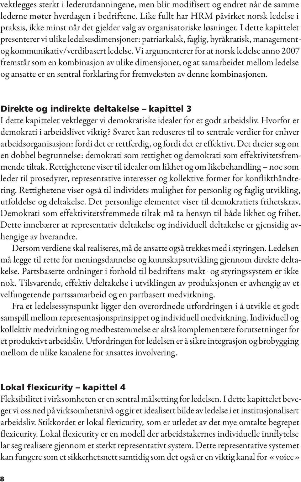 I dette kapittelet presenterer vi ulike ledelsesdimensjoner: patriarkalsk, faglig, byråkratisk, managementog kommunikativ/verdibasert ledelse.