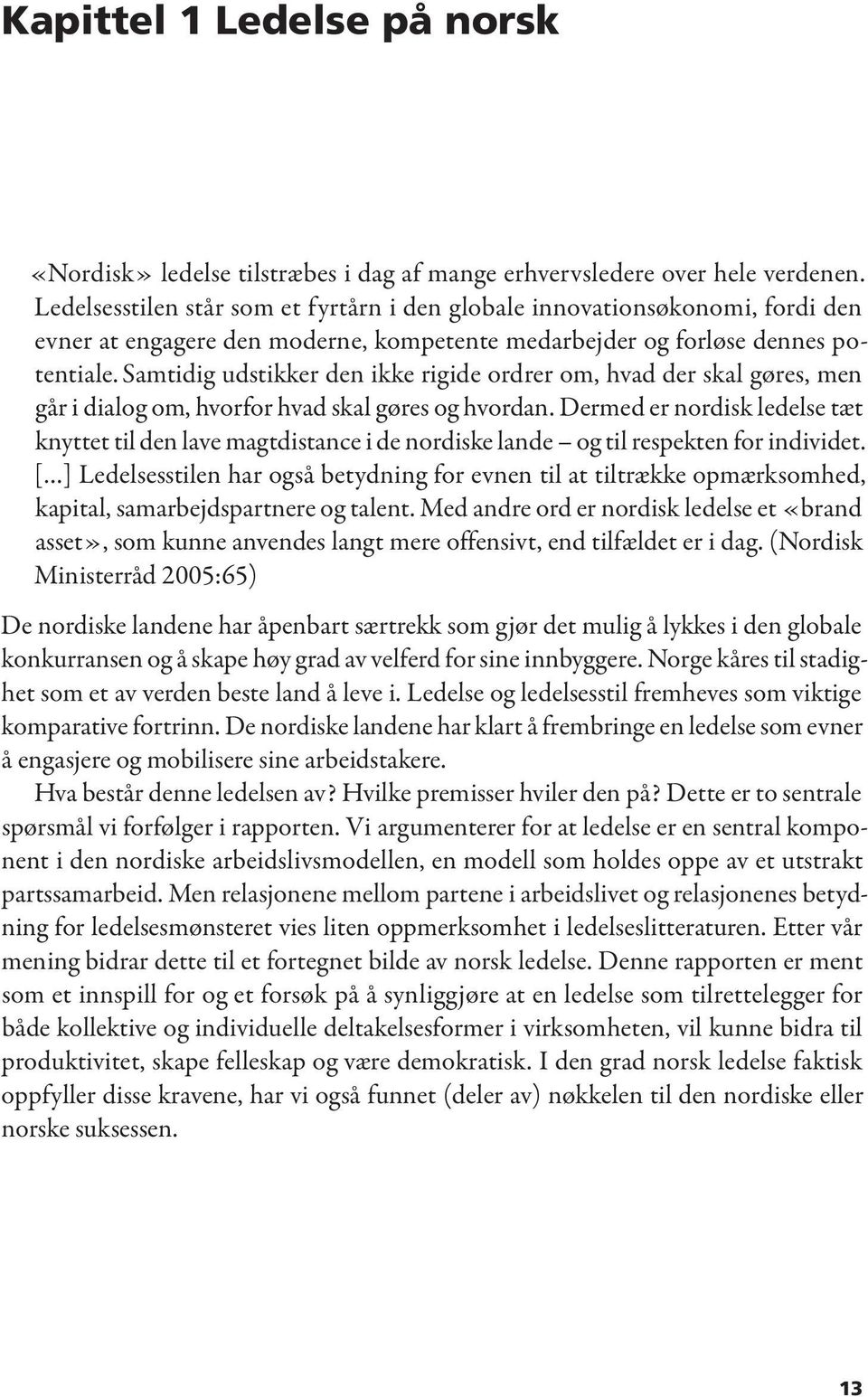 Samtidig udstikker den ikke rigide ordrer om, hvad der skal gøres, men går i dialog om, hvorfor hvad skal gøres og hvordan.