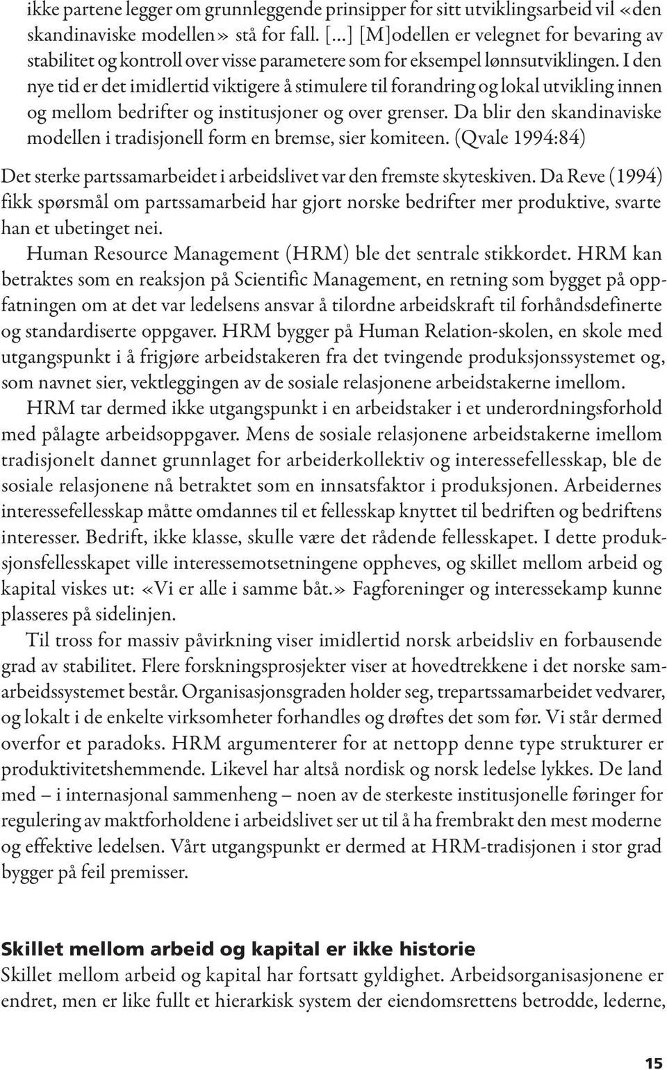 I den nye tid er det imidlertid viktigere å stimulere til forandring og lokal utvikling innen og mellom bedrifter og institusjoner og over grenser.