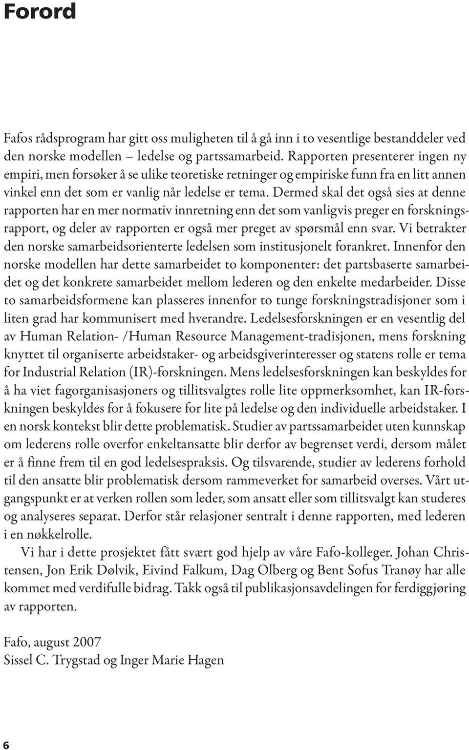 Dermed skal det også sies at denne rapporten har en mer normativ innretning enn det som vanligvis preger en forskningsrapport, og deler av rapporten er også mer preget av spørsmål enn svar.