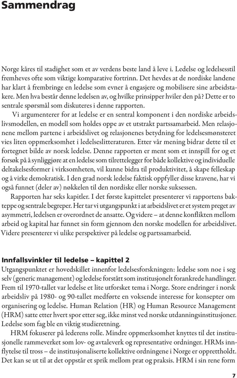 Dette er to sentrale spørsmål som diskuteres i denne rapporten.