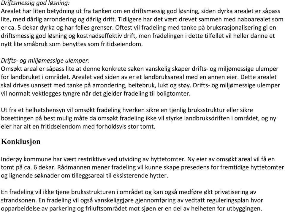 Oftest vil fradeling med tanke på bruksrasjonalisering gi en driftsmessig god løsning og kostnadseffektiv drift, men fradelingen i dette tilfellet vil heller danne et nytt lite småbruk som benyttes