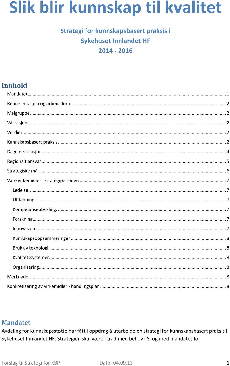 ... 7 Forskning.... 7 Innovasjon.... 7 Kunnskapsoppsummeringer... 8 Bruk av teknologi... 8 Kvalitetssystemer.... 8 Organisering.... 8 Merknader... 8 Konkretisering av virkemidler handlingsplan.