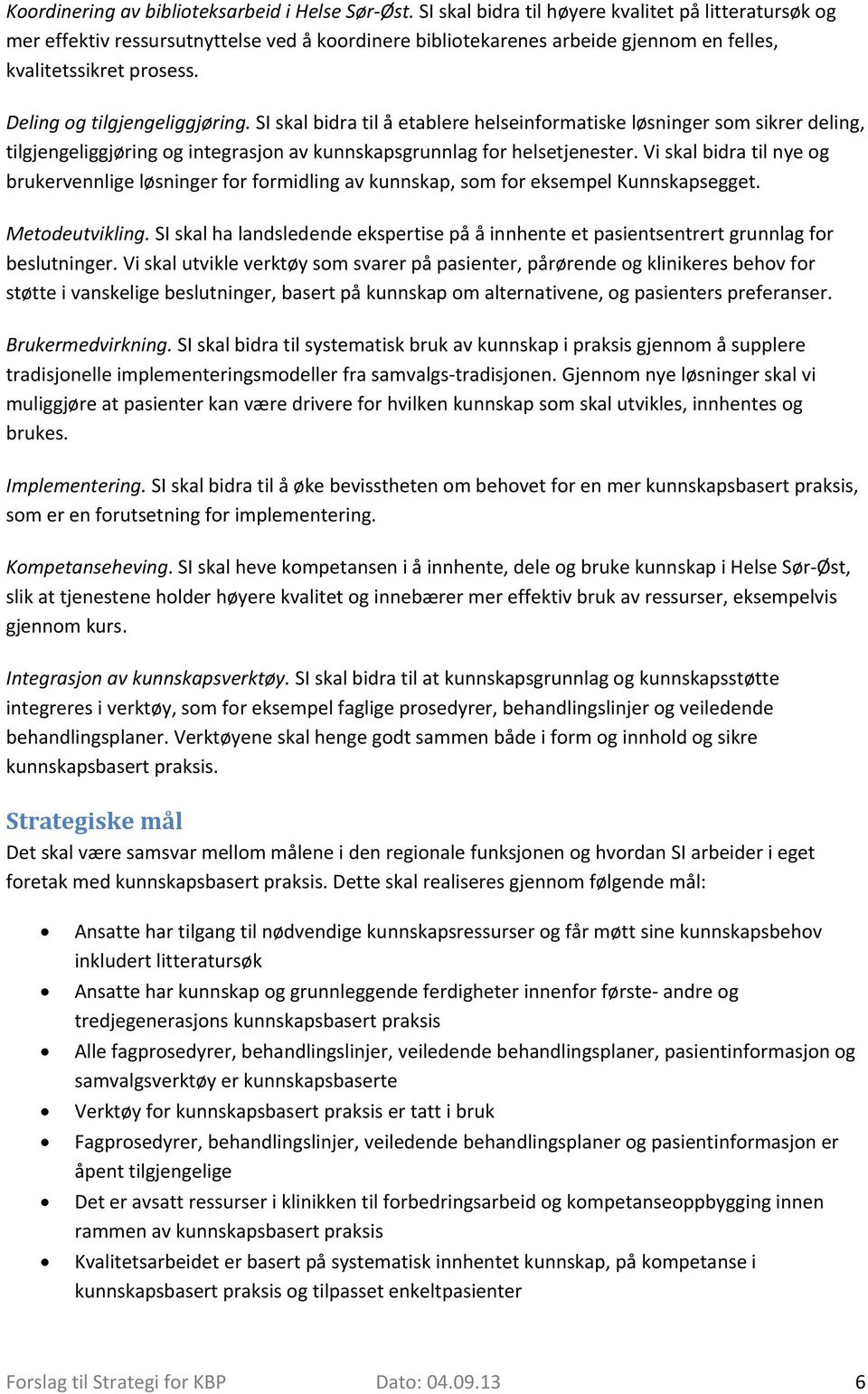 SI skal bidra til å etablere helseinformatiske løsninger som sikrer deling, tilgjengeliggjøring og integrasjon av kunnskapsgrunnlag for helsetjenester.