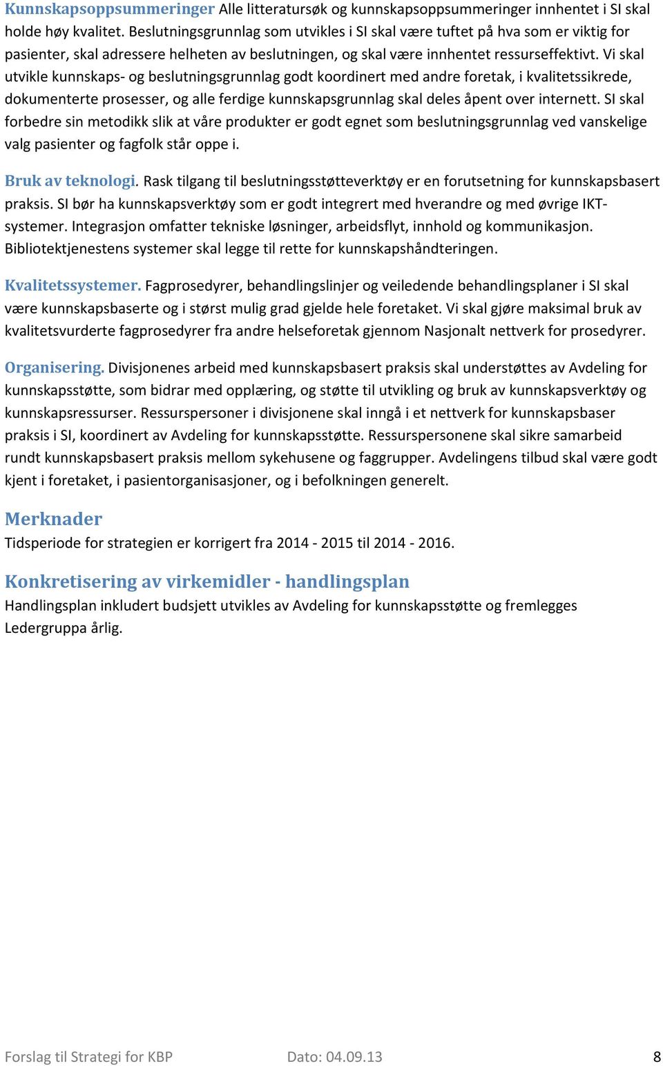 Vi skal utvikle kunnskaps og beslutningsgrunnlag godt koordinert med andre foretak, i kvalitetssikrede, dokumenterte prosesser, og alle ferdige kunnskapsgrunnlag skal deles åpent over internett.