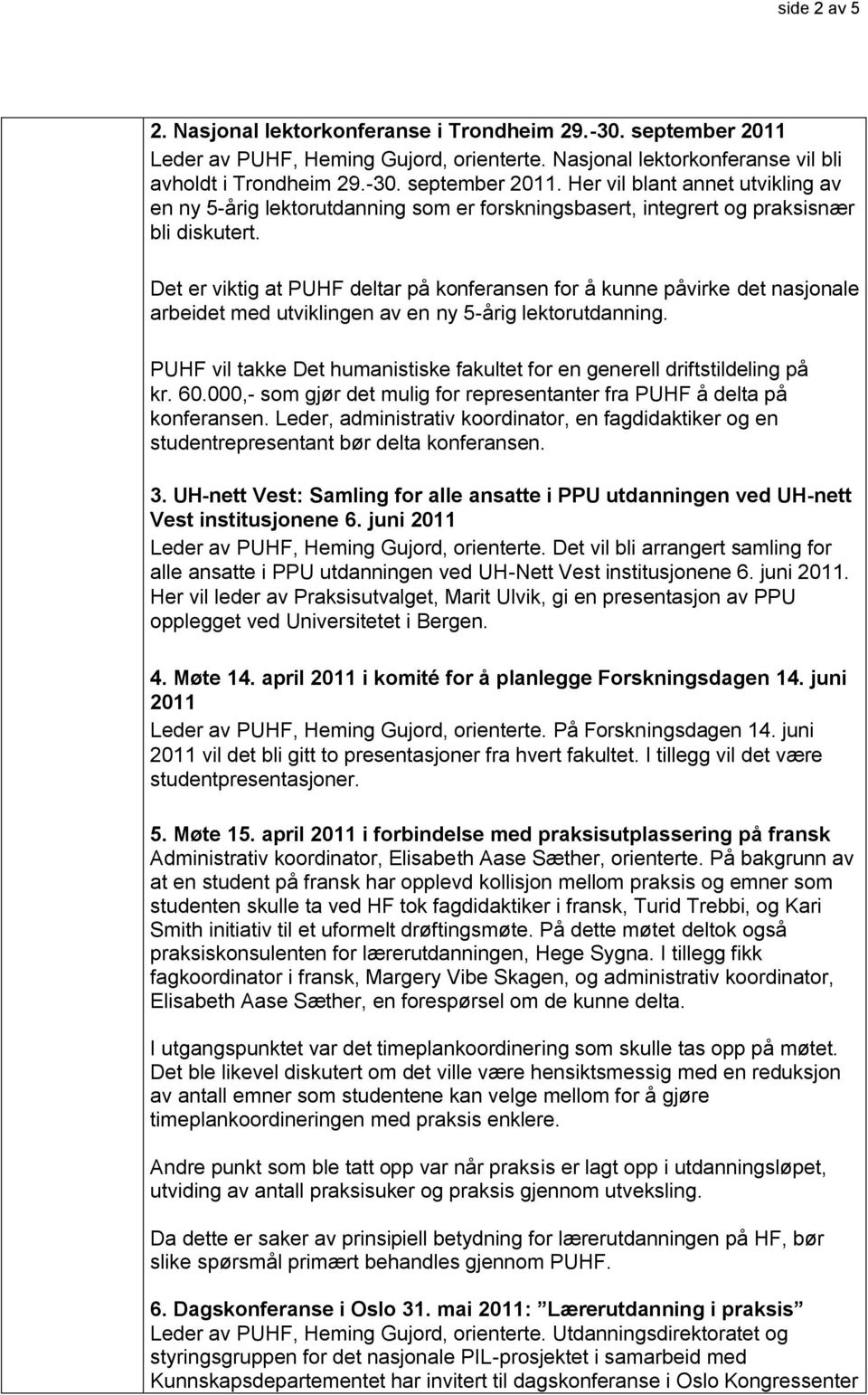 Her vil blant annet utvikling av en ny 5-årig lektorutdanning som er forskningsbasert, integrert og praksisnær bli diskutert.