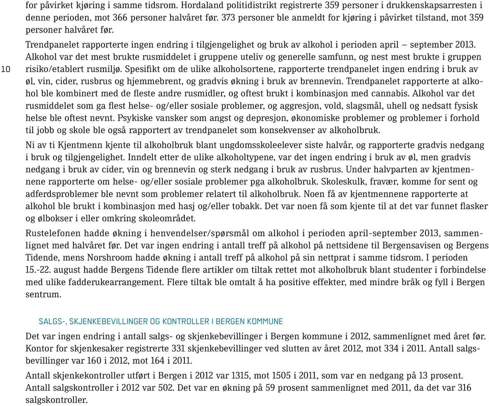 Alkohol var det mest brukte rusmiddelet i gruppene uteliv og generelle samfunn, og nest mest brukte i gruppen risiko/etablert rusmiljø.