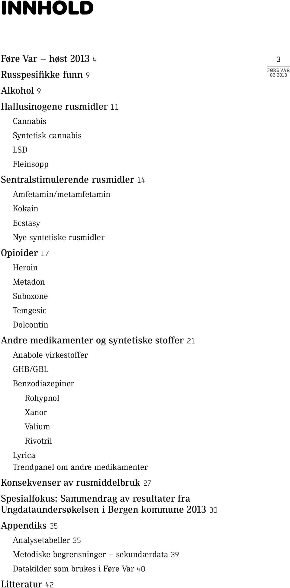 virkestoffer Ghb/gbl Benzodiazepiner Rohypnol Xanor Valium Rivotril Lyrica Trendpanel om andre medikamenter Konsekvenser av rusmiddelbruk 27 Spesialfokus: Sammendrag av