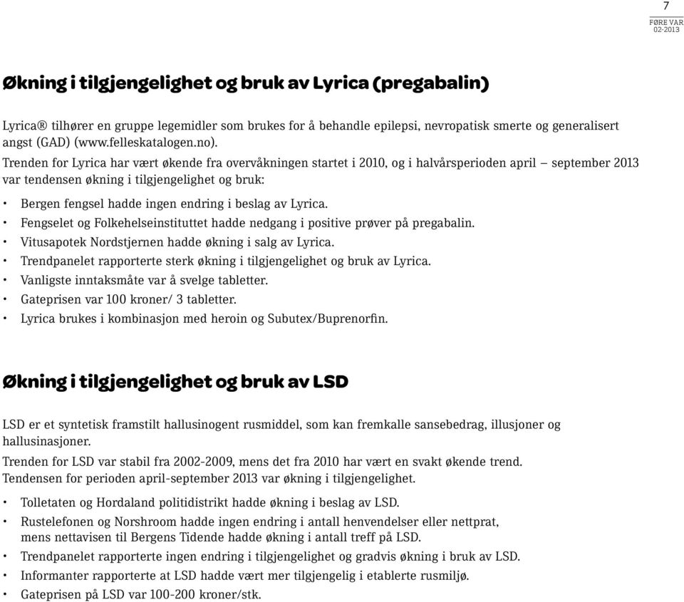 Trenden for Lyrica har vært økende fra overvåkningen startet i 2010, og i halsperioden april september 2013 var tendensen økning i tilgjengelighet og bruk: Bergen fengsel hadde ingen endring i beslag