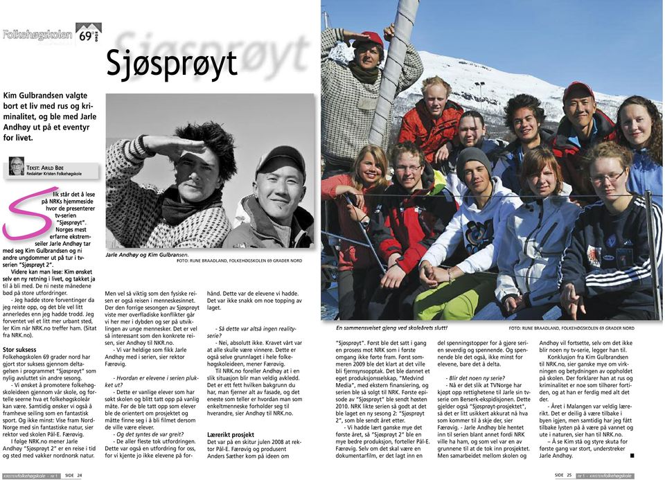 Norges mest erfarne ekstremseiler Jarle Andhøy tar med seg Kim Gulbrandsen og ni andre ungdommer ut på tur i tvserien Sjøsprøyt 2.