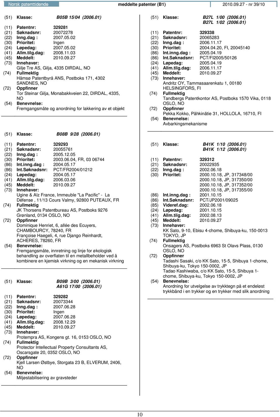 03 Gilje Tre AS, Gilja, 4335 DIRDAL, Håmsø Patentbyrå ANS, Postboks 171, 4302 SANDNES, Tor Steinar Gilja, Monabakkveien 22, DIRDAL, 4335, Fremgangsmåte og anordning for lakkering av et objekt (51)