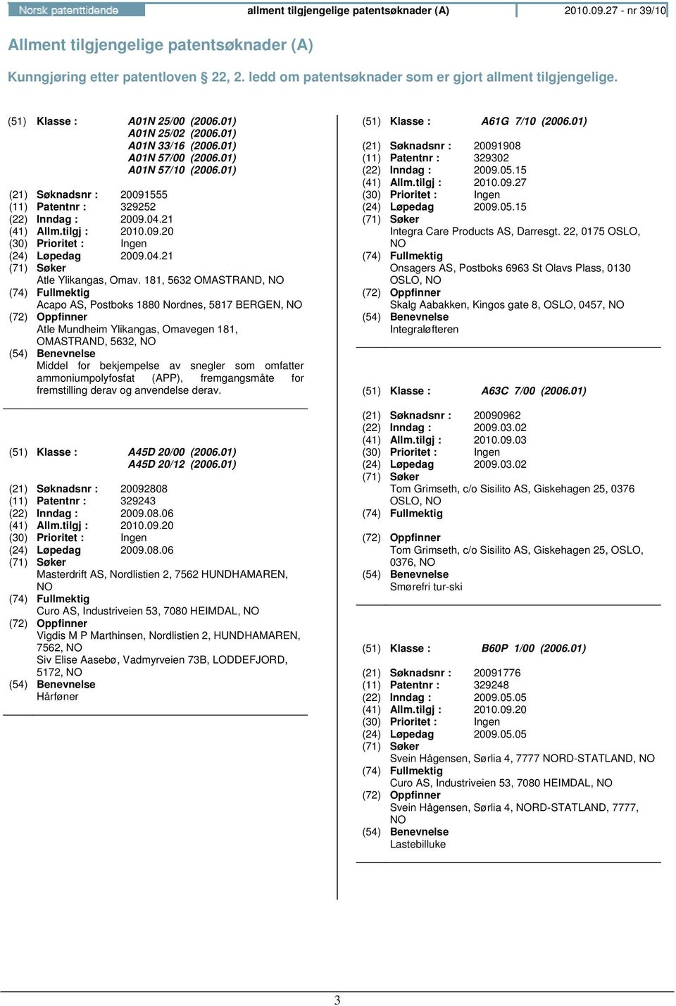 21 (41) Allm.tilgj : 2010.09.20 (30) Prioritet : Ingen (24) Løpedag 2009.04.21 (71) Søker Atle Ylikangas, Omav.