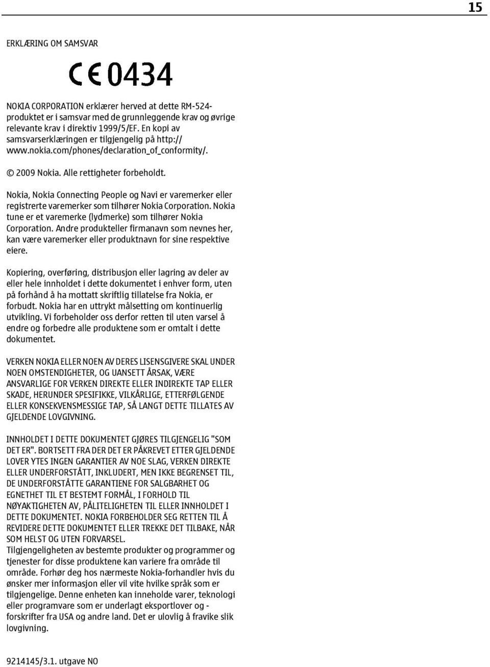 Nokia, Nokia Connecting People og Navi er varemerker eller registrerte varemerker som tilhører Nokia Corporation. Nokia tune er et varemerke (lydmerke) som tilhører Nokia Corporation.