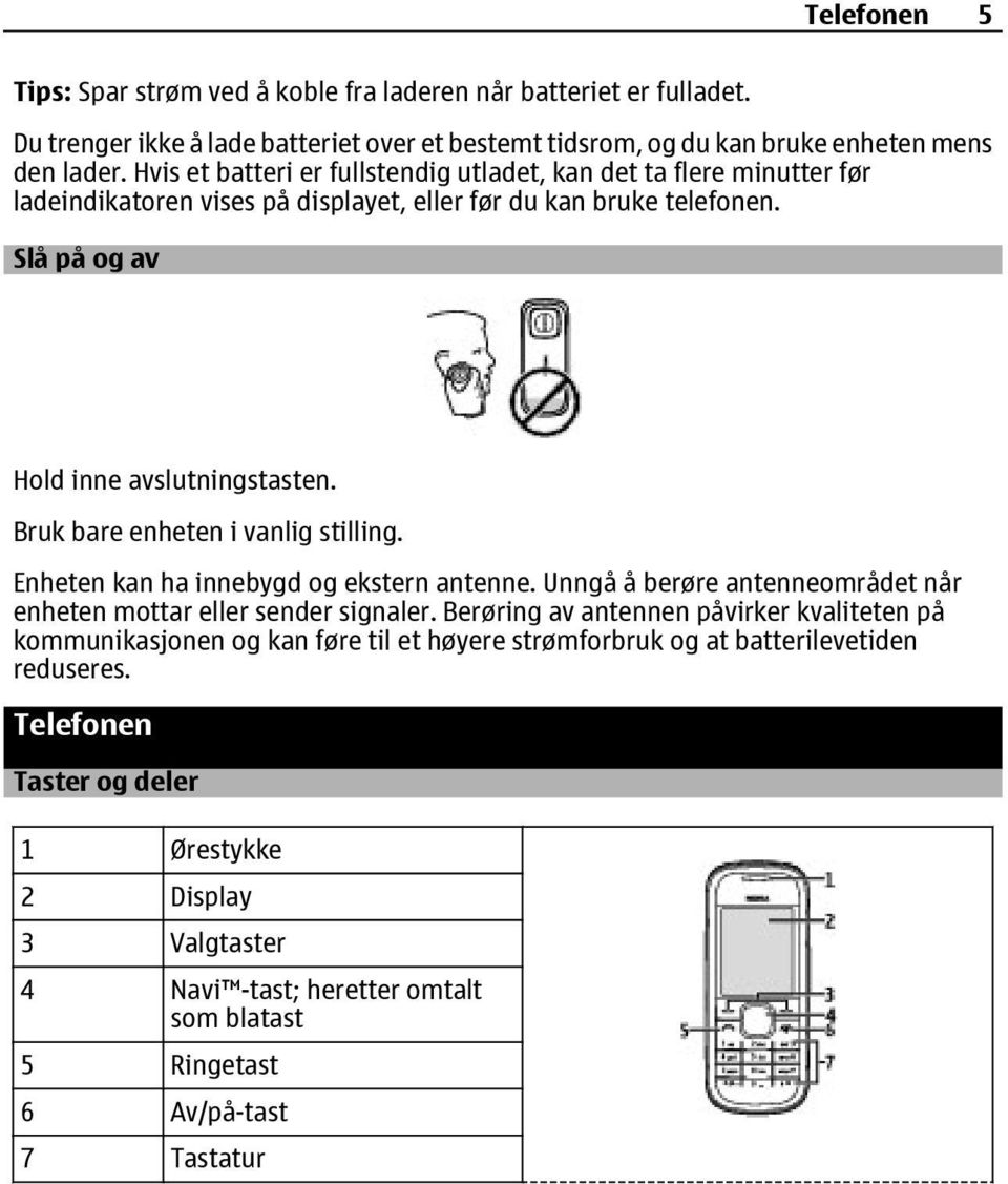 Bruk bare enheten i vanlig stilling. Enheten kan ha innebygd og ekstern antenne. Unngå å berøre antenneområdet når enheten mottar eller sender signaler.