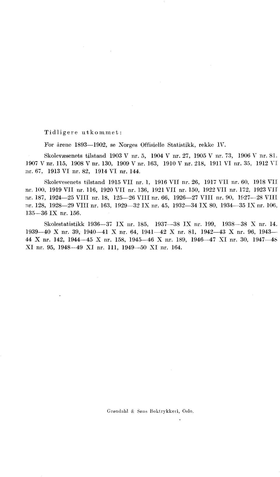 0, 9 VII nr. 7. 9 VII nr. 7, 9- VIII nr., - VIII nr., 9-7 VIII nr. 90, 7-8 VIII nr., 98-9 VIII nr., 99- IX nr., 9- IX 80, 9- IX nr. 0, - IX nr.. Skolestatistikk 9-7 IX nr.