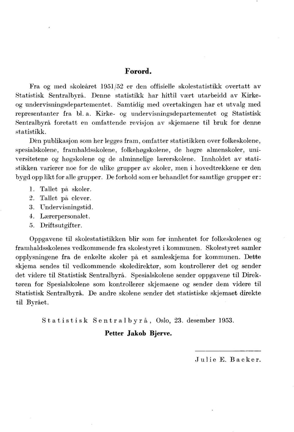 Kirke- og undervisningsdepartementet og Statistisk Sentralbyrå foretatt en omfattende revisjon av skjemaene til bruk for denne statistikk.