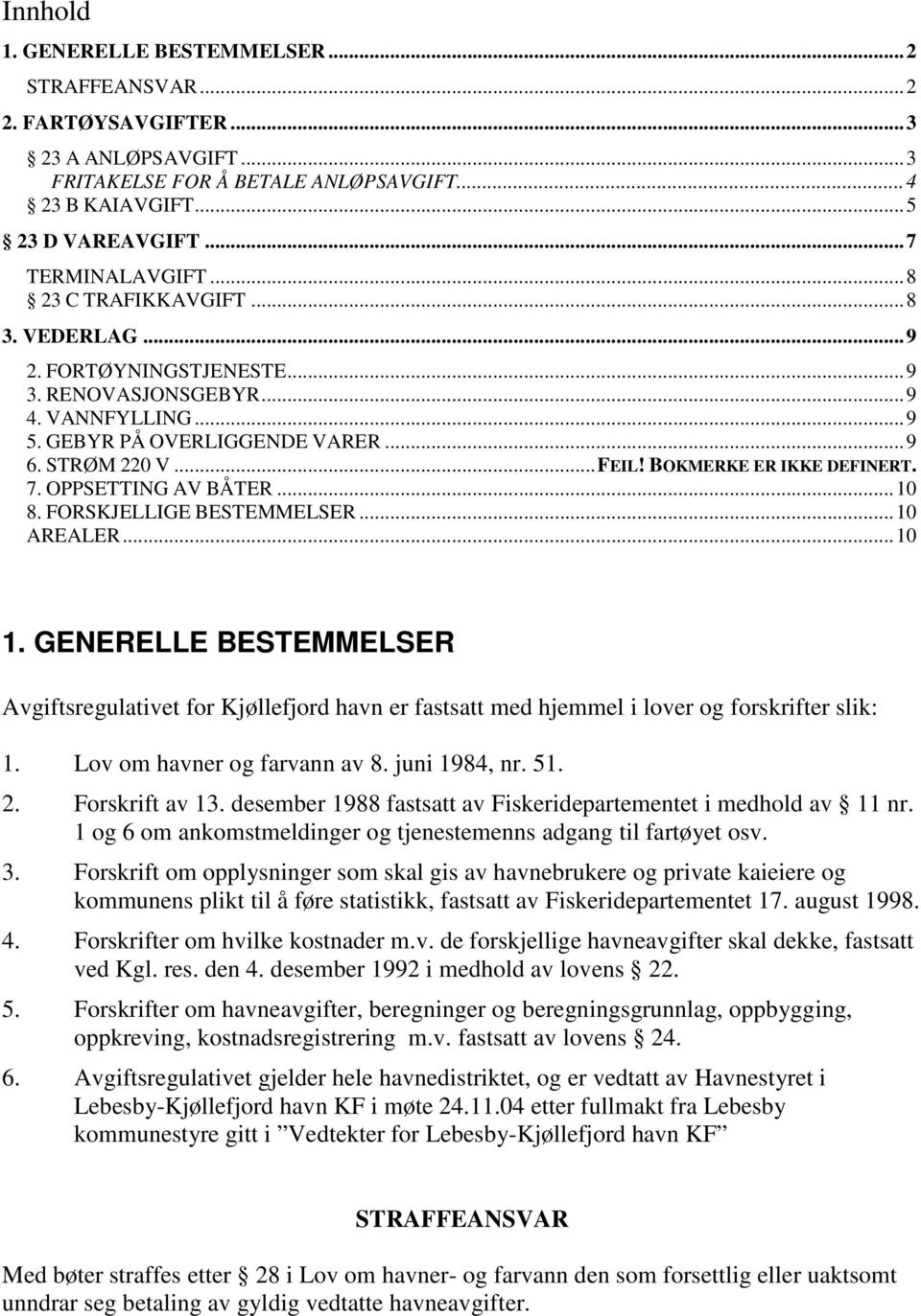 OPPSETTING AV BÅTER...10 8. FORSKJELLIGE BESTEMMELSER...10 AREALER...10 1. GENERELLE BESTEMMELSER Avgiftsregulativet for Kjøllefjord havn er fastsatt med hjemmel i lover og forskrifter slik: 1.