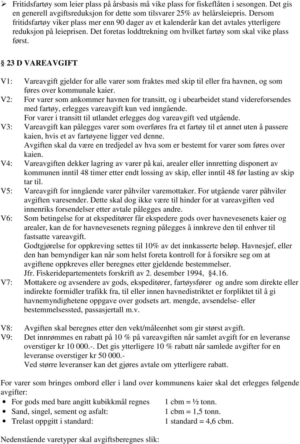 23 D VAREAVGIFT V1: Vareavgift gjelder for alle varer som fraktes med skip til eller fra havnen, og som føres over kommunale kaier.