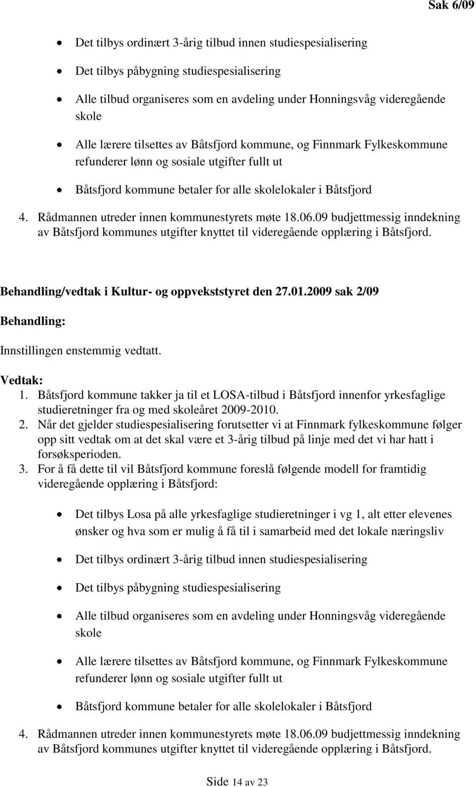 Rådmannen utreder innen kommunestyrets møte 18.06.09 budjettmessig inndekning av Båtsfjord kommunes utgifter knyttet til videregående opplæring i Båtsfjord.