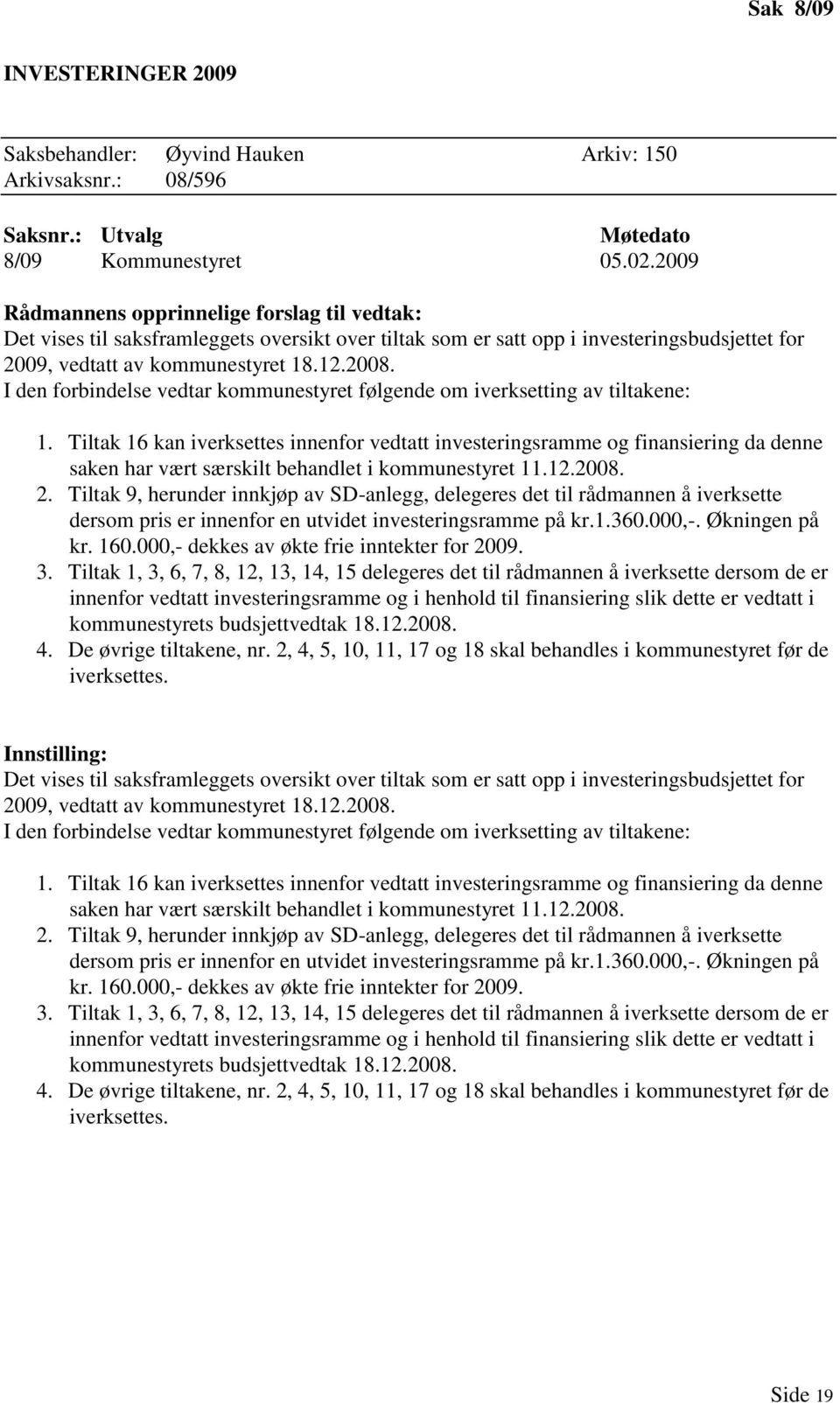 I den forbindelse vedtar kommunestyret følgende om iverksetting av tiltakene: 1.