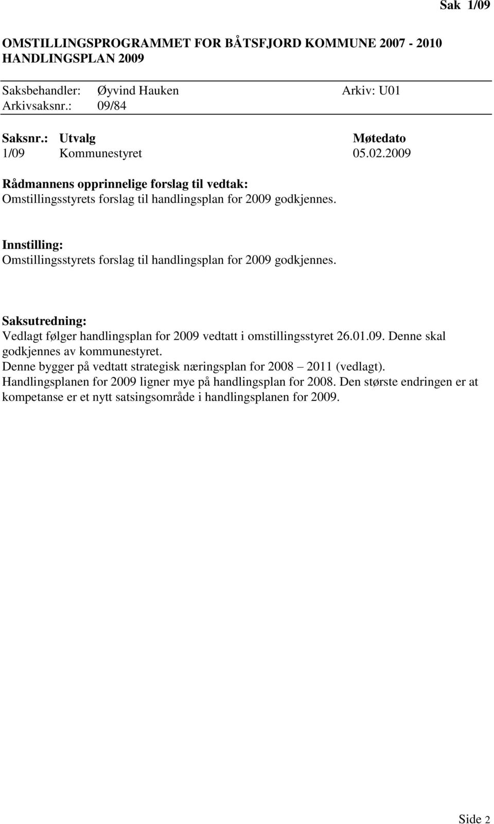 Innstilling: Omstillingsstyrets forslag til handlingsplan for 2009 godkjennes. Saksutredning: Vedlagt følger handlingsplan for 2009 vedtatt i omstillingsstyret 26.01.09. Denne skal godkjennes av kommunestyret.