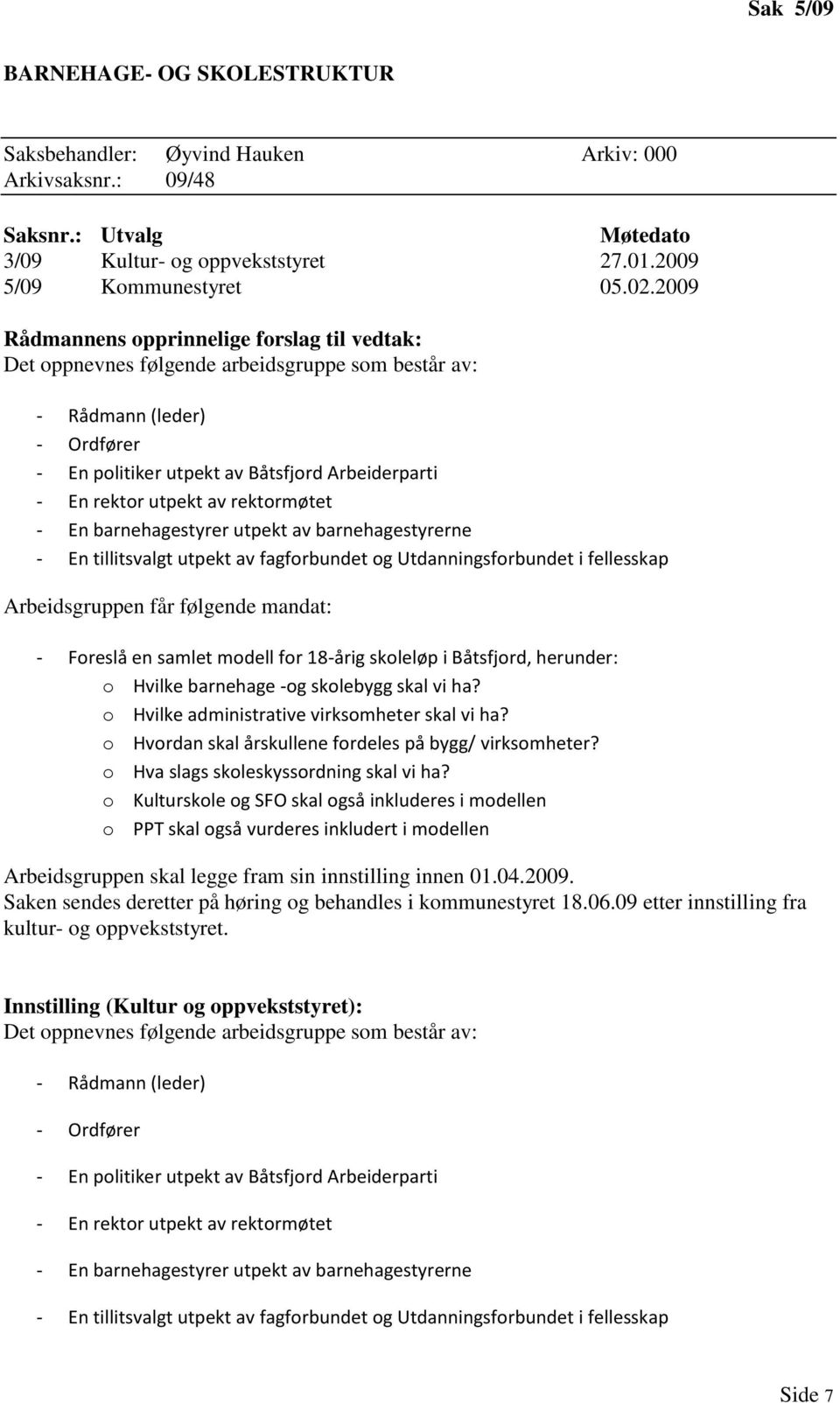 av rektormøtet - En barnehagestyrer utpekt av barnehagestyrerne - En tillitsvalgt utpekt av fagforbundet og Utdanningsforbundet i fellesskap Arbeidsgruppen får følgende mandat: - Foreslå en samlet