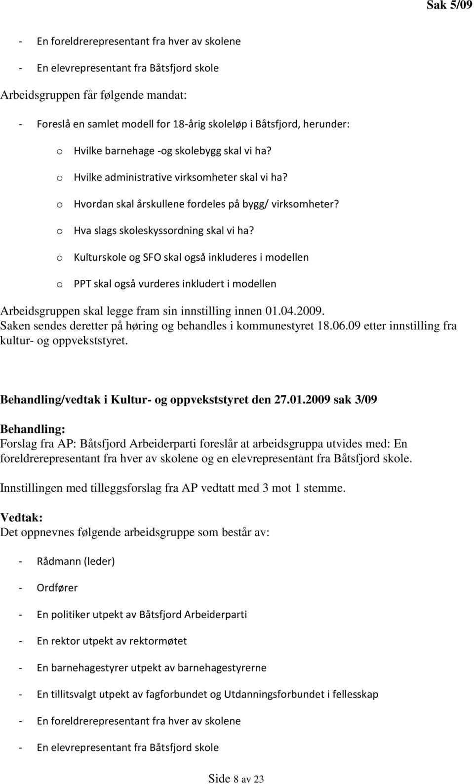 o Hva slags skoleskyssordning skal vi ha? o Kulturskole og SFO skal også inkluderes i modellen o PPT skal også vurderes inkludert i modellen Arbeidsgruppen skal legge fram sin innstilling innen 01.04.