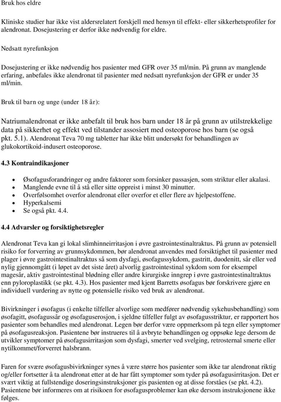 På grunn av manglende erfaring, anbefales ikke alendronat til pasienter med nedsatt nyrefunksjon der GFR er under 35 ml/min.