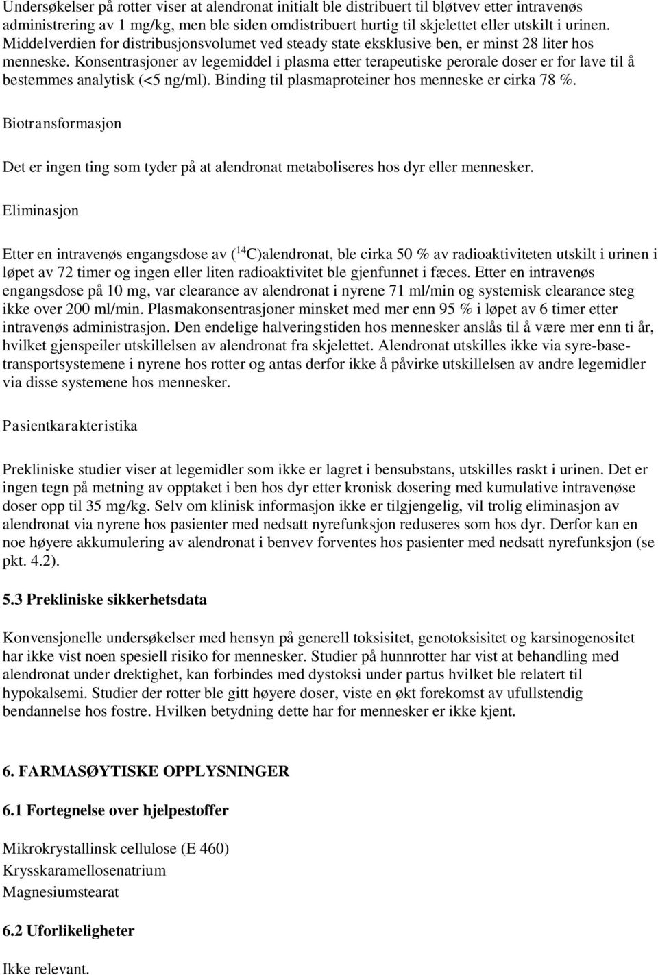 Konsentrasjoner av legemiddel i plasma etter terapeutiske perorale doser er for lave til å bestemmes analytisk (<5 ng/ml). Binding til plasmaproteiner hos menneske er cirka 78 %.