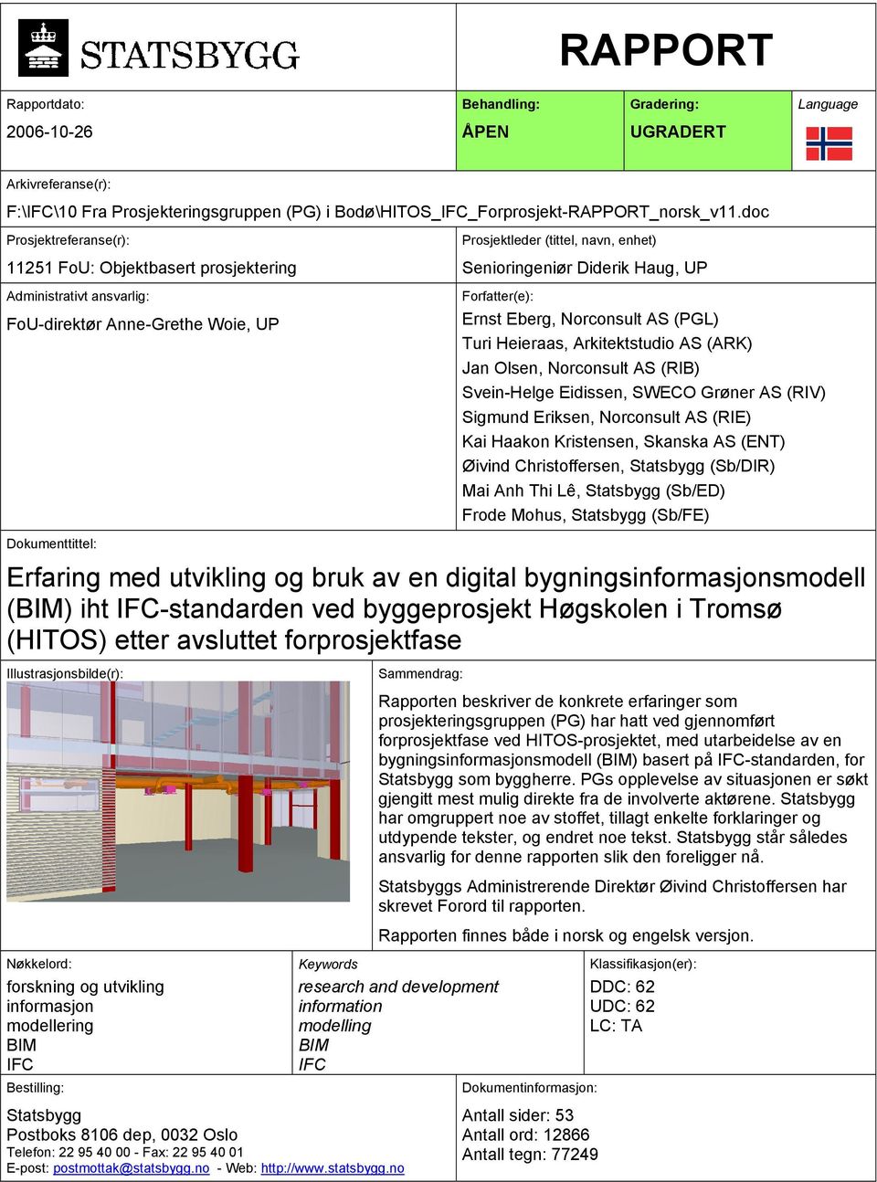 Haug, UP Forfatter(e): Ernst Eberg, Norconsult AS (PGL) Turi Heieraas, Arkitektstudio AS (ARK) Jan Olsen, Norconsult AS (RIB) Svein-Helge Eidissen, SWECO Grøner AS (RIV) Sigmund Eriksen, Norconsult