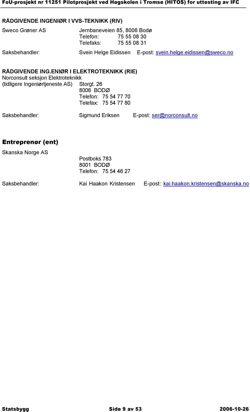 ENIØR I ELEKTROTEKNIKK (RIE) Norconsult seksjon Elektroteknikk (tidligere Ingeniørtjeneste AS) Storgt.