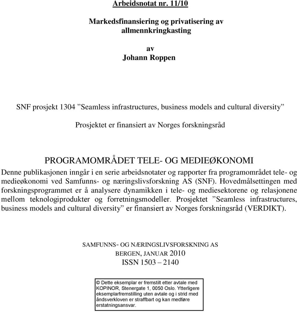 Norges forskningsråd PROGRAMOMRÅDET TELE- OG MEDIEØKONOMI Denne publikasjonen inngår i en serie arbeidsnotater og rapporter fra programområdet tele- og medieøkonomi ved Samfunns- og