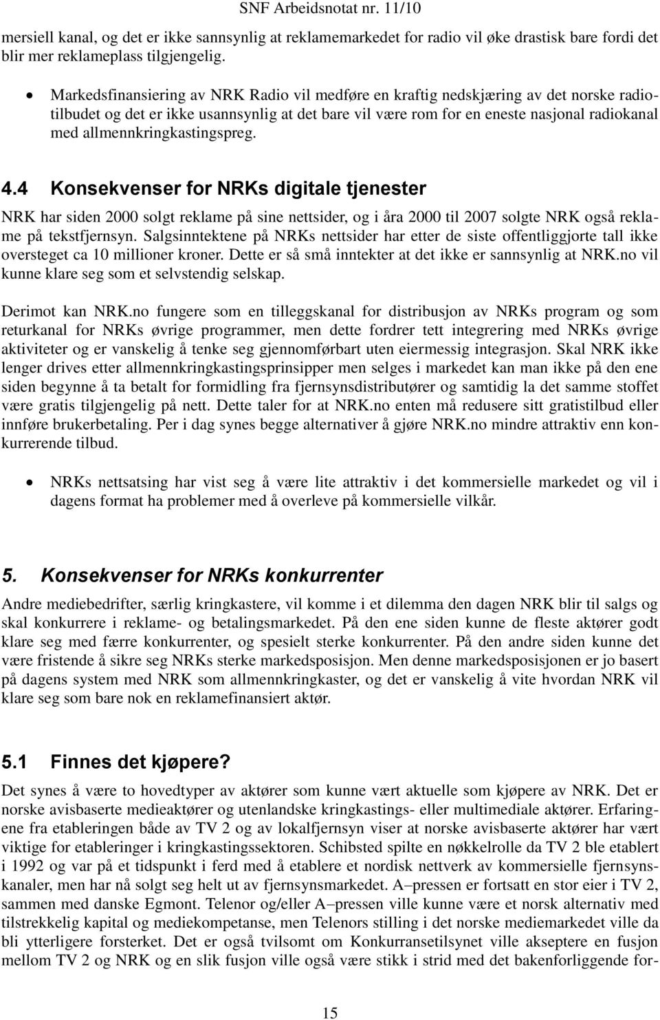 allmennkringkastingspreg. 4.4 Konsekvenser for NRKs digitale tjenester NRK har siden 2000 solgt reklame på sine nettsider, og i åra 2000 til 2007 solgte NRK også reklame på tekstfjernsyn.