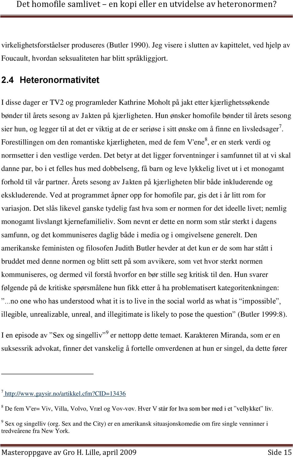 Hun ønsker homofile bønder til årets sesong sier hun, og legger til at det er viktig at de er seriøse i sitt ønske om å finne en livsledsager 7.