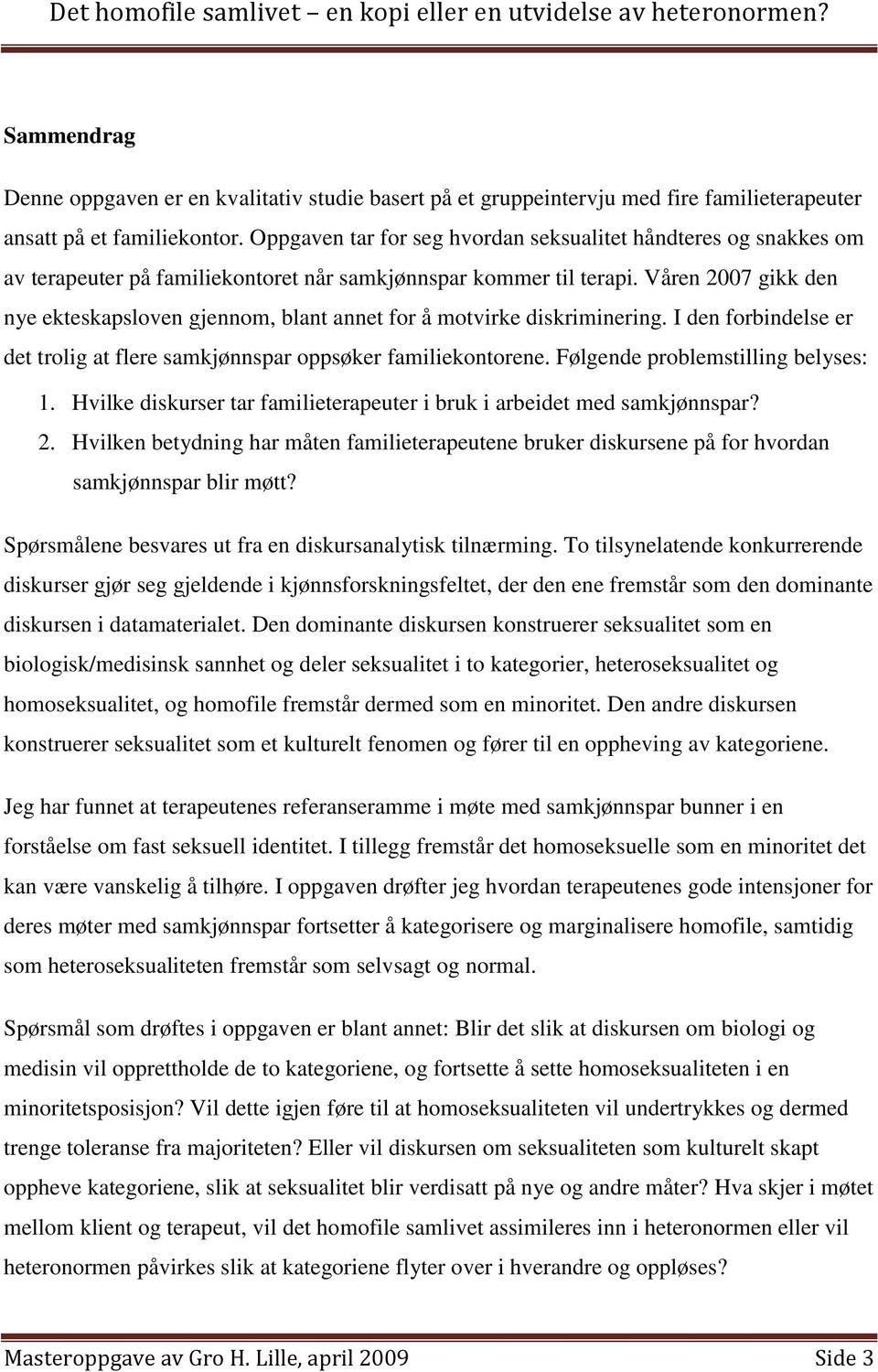 Våren 2007 gikk den nye ekteskapsloven gjennom, blant annet for å motvirke diskriminering. I den forbindelse er det trolig at flere samkjønnspar oppsøker familiekontorene.