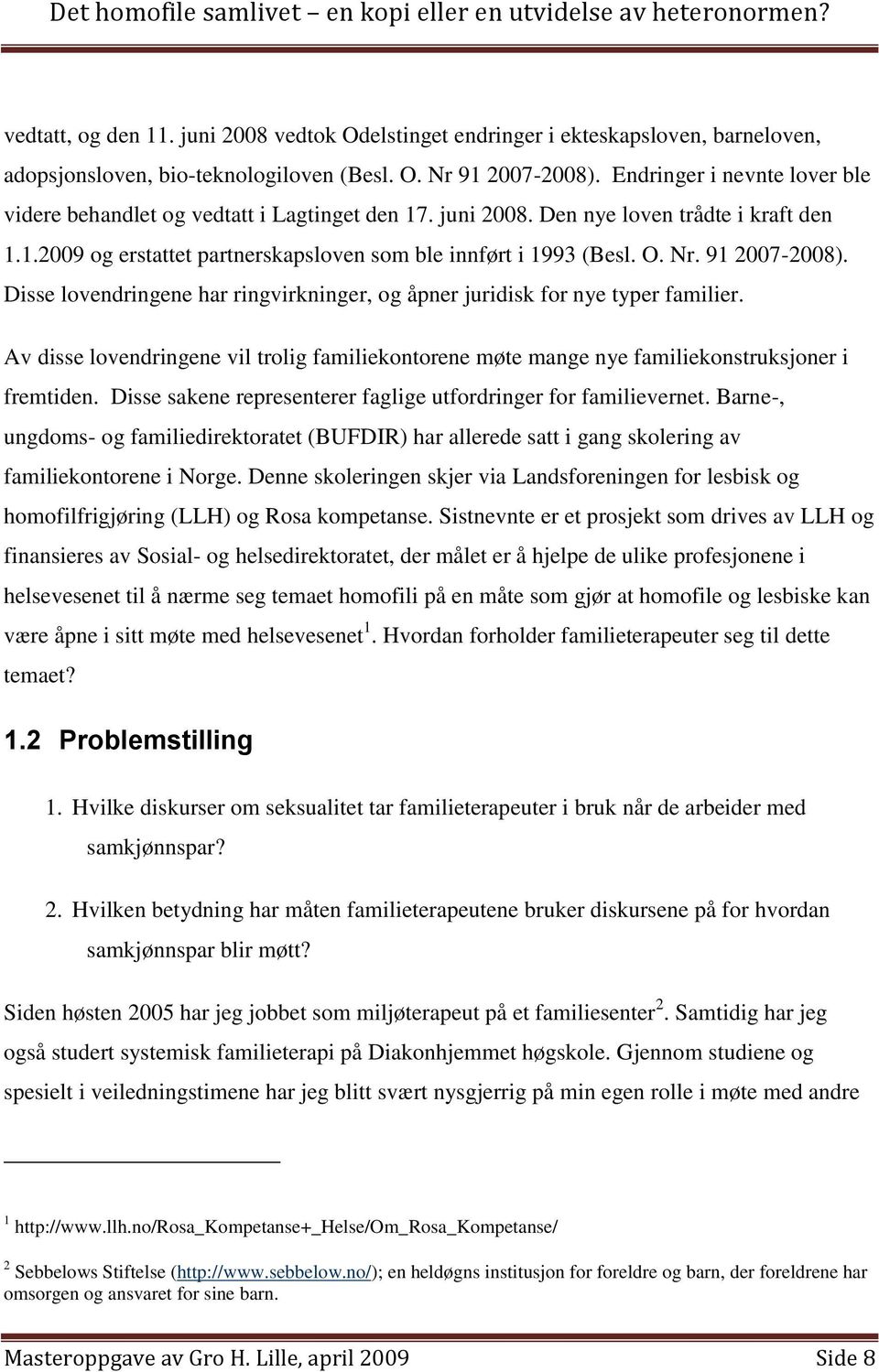 91 2007-2008). Disse lovendringene har ringvirkninger, og åpner juridisk for nye typer familier. Av disse lovendringene vil trolig familiekontorene møte mange nye familiekonstruksjoner i fremtiden.