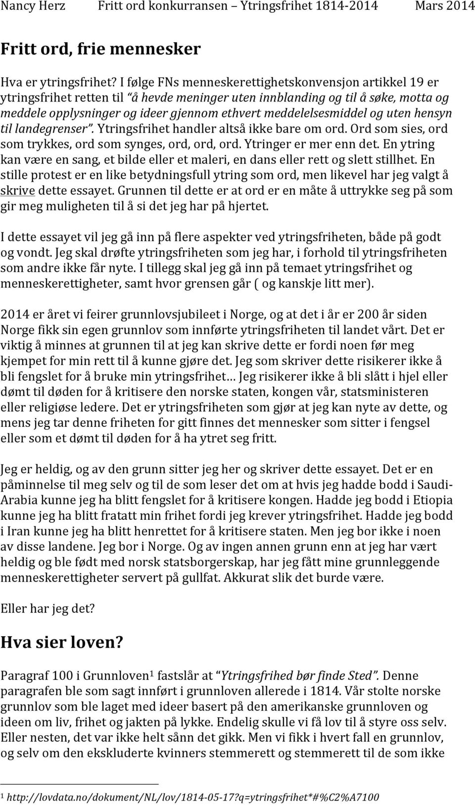 meddelelsesmiddel og uten hensyn til landegrenser. Ytringsfrihet handler altså ikke bare om ord. Ord som sies, ord som trykkes, ord som synges, ord, ord, ord. Ytringer er mer enn det.