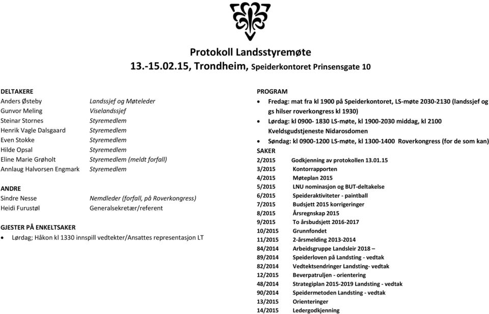 Sindre Nesse Heidi Furustøl GJESTER PÅ ENKELTSAKER Landssjef og Møteleder Viselandssjef Styremedlem Styremedlem Styremedlem Styremedlem Styremedlem (meldt forfall) Styremedlem Nemdleder (forfall, på