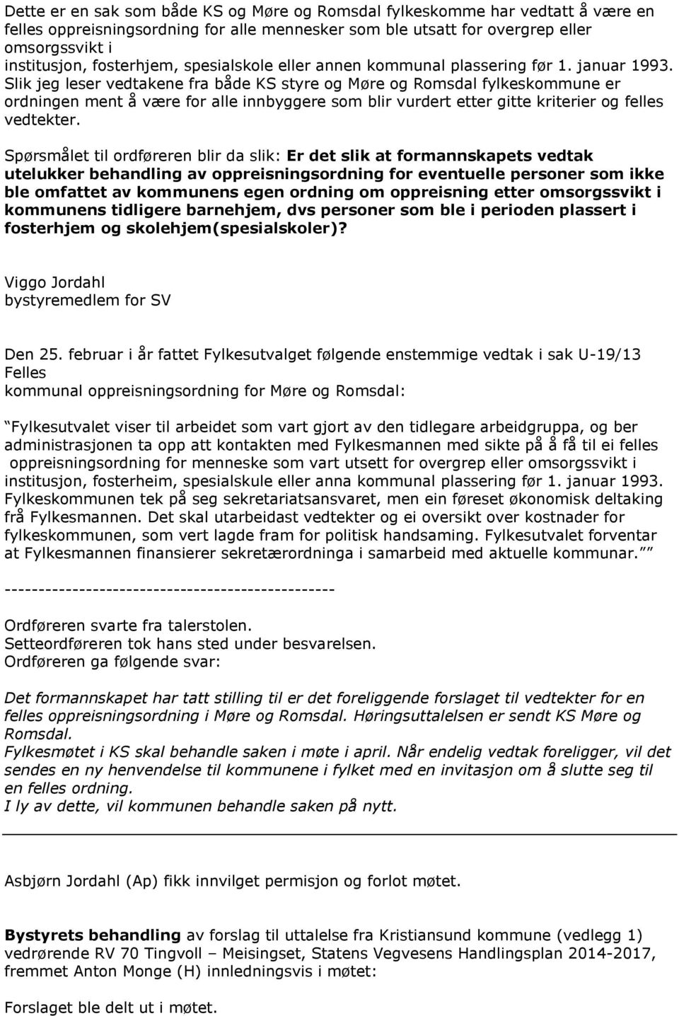 Slik jeg leser vedtakene fra både KS styre og Møre og Romsdal fylkeskommune er ordningen ment å være for alle innbyggere som blir vurdert etter gitte kriterier og felles vedtekter.