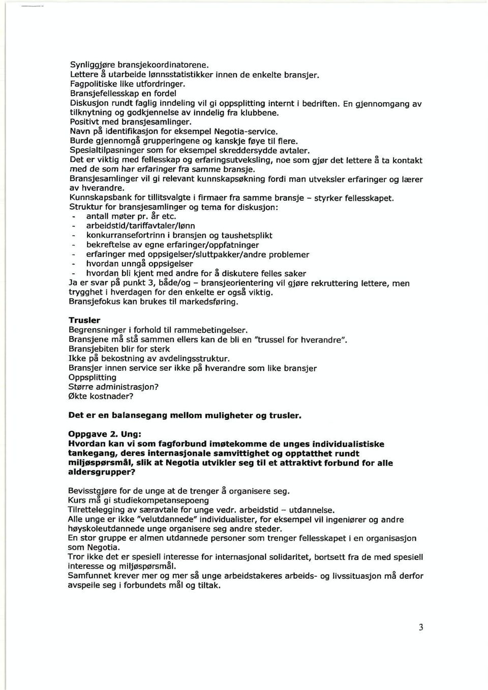 Positivt med bransjesamlinger. Navn på identifikasjon for eksempel Negotia-service. Burde gjennomgå grupperingene og kanskje føye til flere. Spesialtilpasninger som for eksempel skreddersydde avtaler.