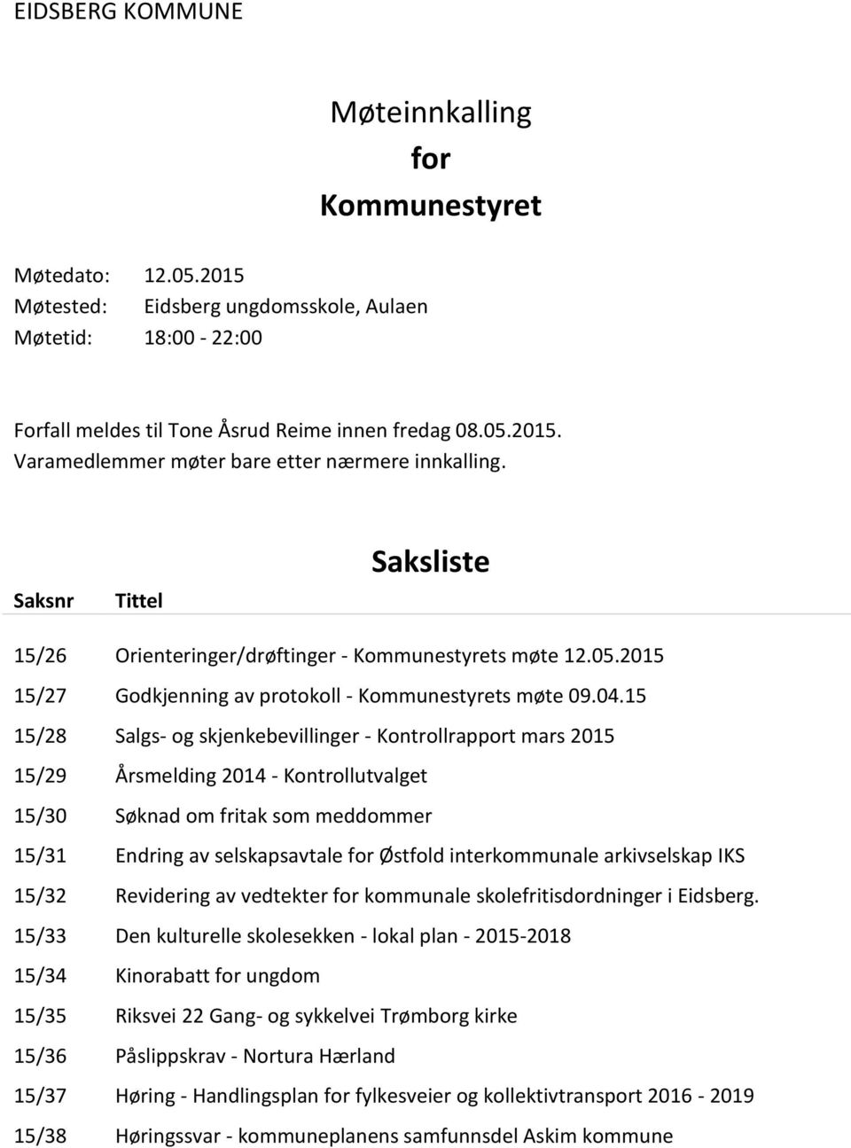 15 15/28 Salgs- og skjenkebevillinger - Kontrollrapport mars 2015 15/29 Årsmelding 2014 - Kontrollutvalget 15/30 Søknad om fritak som meddommer 15/31 Endring av selskapsavtale for Østfold