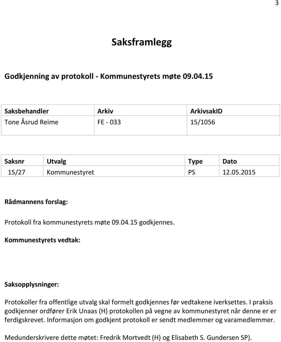 04.15 godkjennes. Kommunestyrets vedtak: Saksopplysninger: Protokoller fra offentlige utvalg skal formelt godkjennes før vedtakene iverksettes.