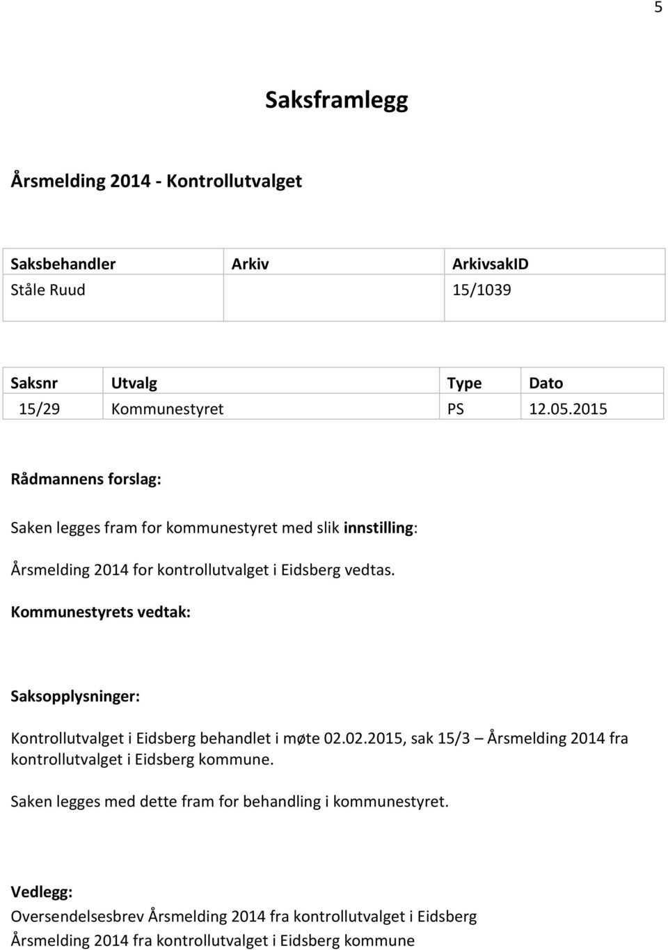 Kommunestyrets vedtak: Saksopplysninger: Kontrollutvalget i Eidsberg behandlet i møte 02.02.2015, sak 15/3 Årsmelding 2014 fra kontrollutvalget i Eidsberg kommune.