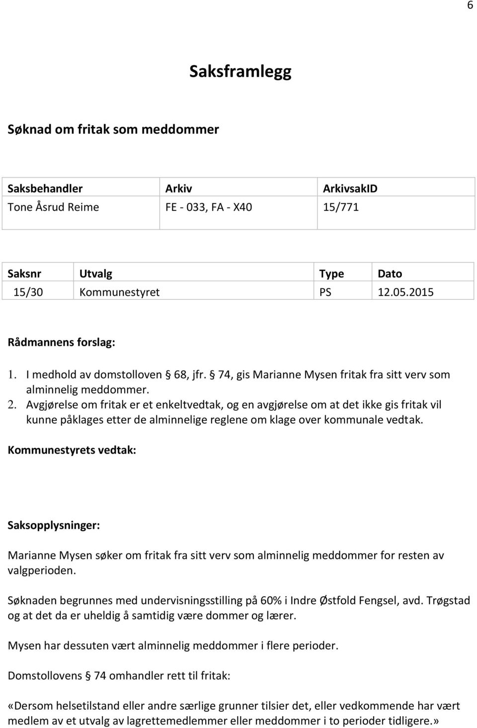 Avgjørelse om fritak er et enkeltvedtak, og en avgjørelse om at det ikke gis fritak vil kunne påklages etter de alminnelige reglene om klage over kommunale vedtak.