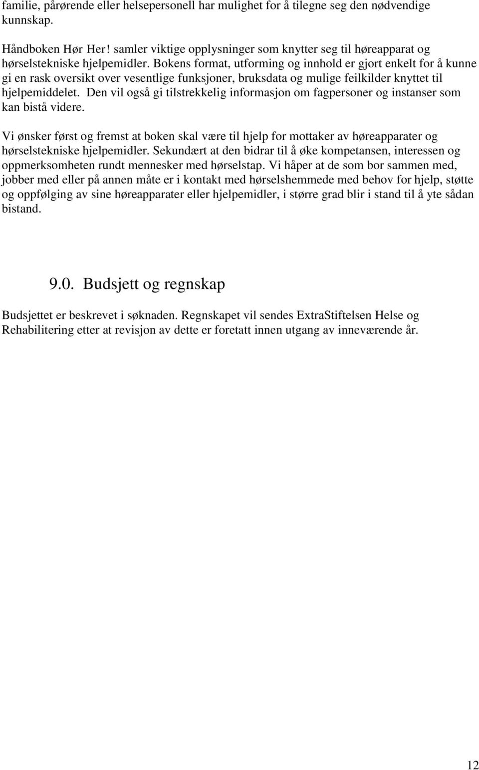 Bokens format, utforming og innhold er gjort enkelt for å kunne gi en rask oversikt over vesentlige funksjoner, bruksdata og mulige feilkilder knyttet til hjelpemiddelet.