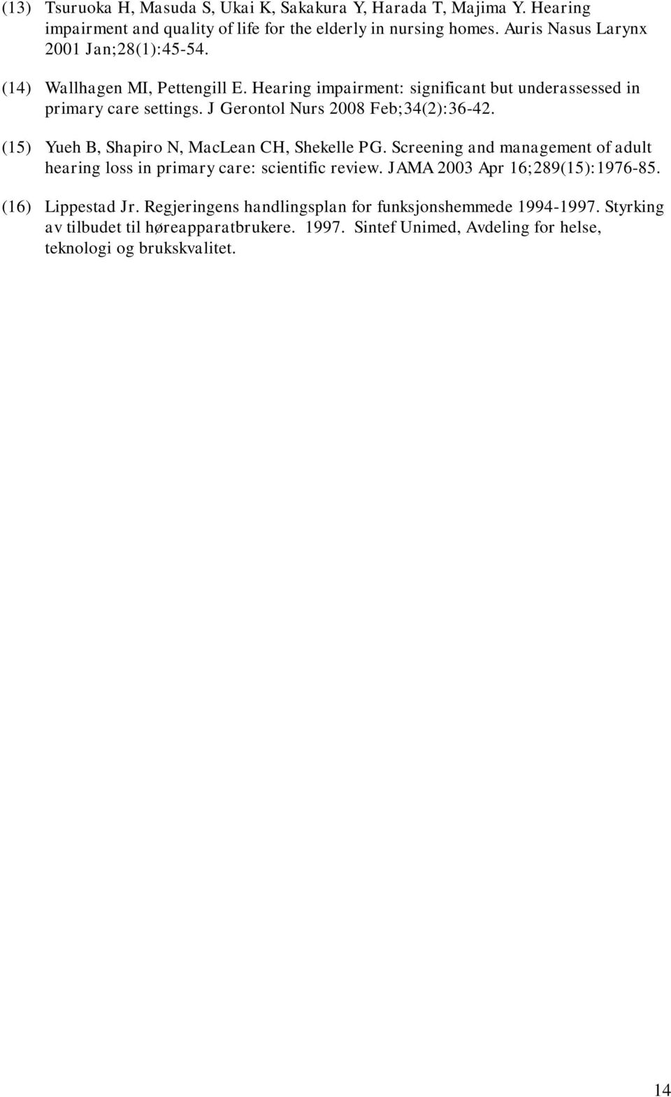 J Gerontol Nurs 2008 Feb;34(2):36-42. (15) Yueh B, Shapiro N, MacLean CH, Shekelle PG. Screening and management of adult hearing loss in primary care: scientific review.