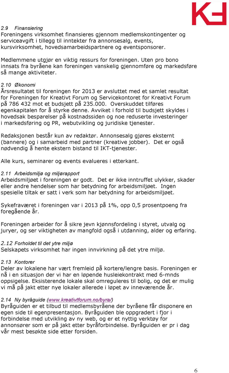 10 Økonomi Årsresultatet til foreningen for 2013 er avsluttet med et samlet resultat for Foreningen for Kreativt Forum og Servicekontoret for Kreativt Forum på 786 432 mot et budsjett på 235.000.