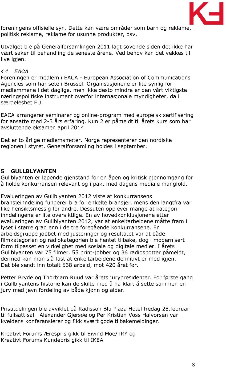 4 EACA Foreningen er medlem i EACA - European Association of Communications Agencies som har sete i Brussel.