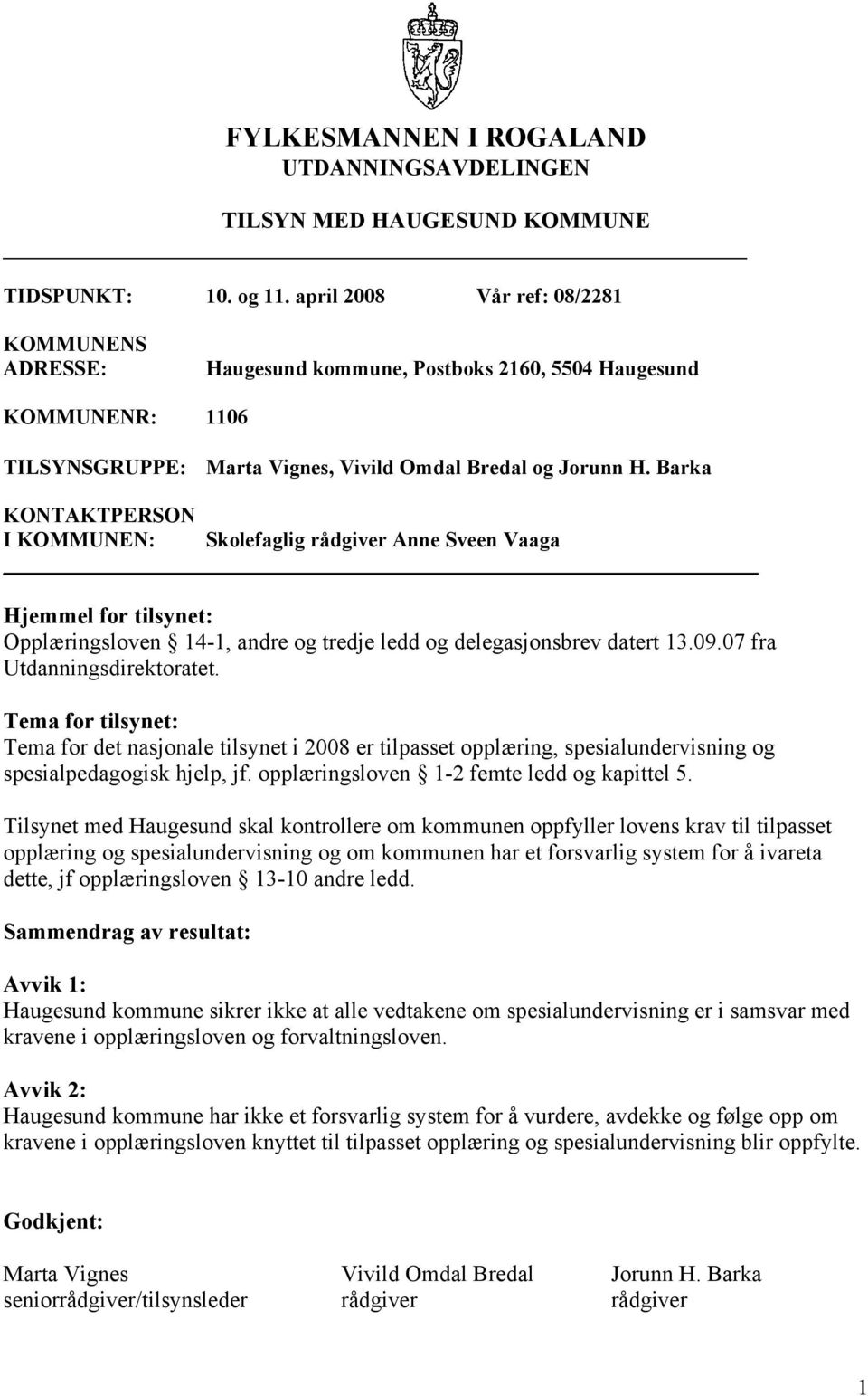 Barka KONTAKTPERSON I KOMMUNEN: Skolefaglig rådgiver Anne Sveen Vaaga Hjemmel for tilsynet: Opplæringsloven 14-1, andre og tredje ledd og delegasjonsbrev datert 13.09.07 fra Utdanningsdirektoratet.